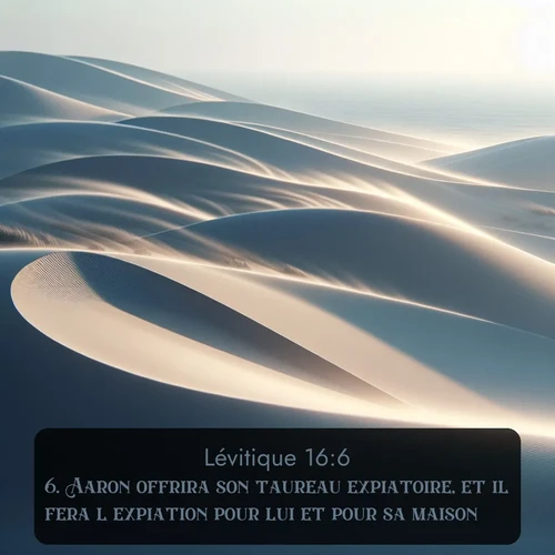 Segond Lévitique  ; image nature: image avec le verset biblique :Aaron offrira son taureau expiatoire, et il fera l&#039;expiation pour lui et pour sa maison. ;  ; 16:6