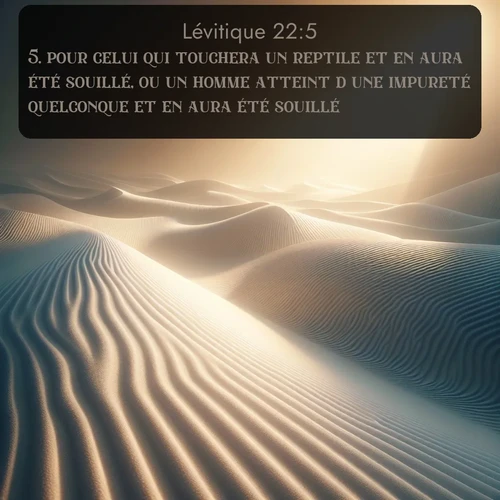Segond Lévitique  ; image nature: image avec le verset biblique :pour celui qui touchera un reptile et en aura été souillé, ou un homme atteint d&#039;une impureté quelconque et en aura été souillé. ;  ; 22:5