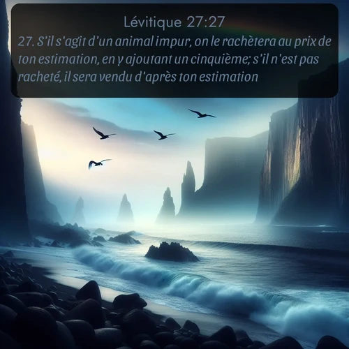 Segond Lévitique  ; image nature: image avec le verset biblique :S&#039;il s&#039;agit d&#039;un animal impur, on le rachètera au prix de ton estimation, en y ajoutant un cinquième; s&#039;il n&#039;est pas racheté, il sera vendu d&#039;après ton estimation. ;  ; 27:27