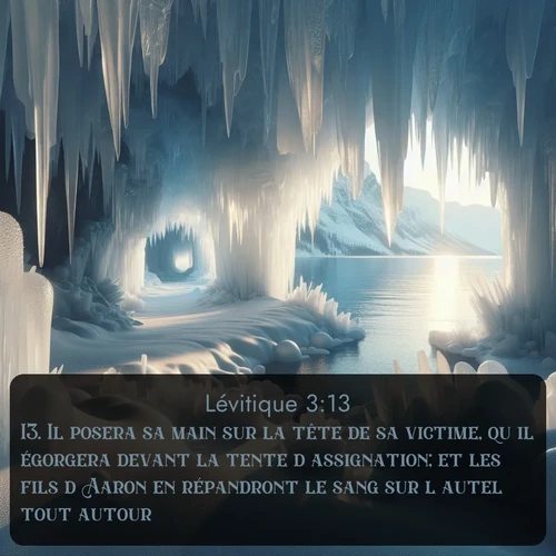 Segond Lévitique  ; image nature: image avec le verset biblique :Il posera sa main sur la tête de sa victime, qu&#039;il égorgera devant la tente d&#039;assignation; et les fils d&#039;Aaron en répandront le sang sur l&#039;autel tout autour. ;  ; 3:13