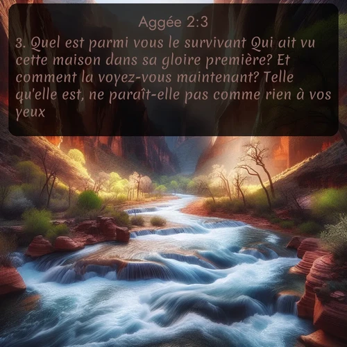 Segond Aggée  ; image nature: image avec le verset biblique :Quel est parmi vous le survivant Qui ait vu cette maison dans sa gloire première? Et comment la voyez-vous maintenant? Telle qu&#039;elle est, ne paraît-elle pas comme rien à vos yeux? ;  ; 2:3