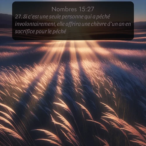 Segond Nombres  ; image nature: image avec le verset biblique :Si c&#039;est une seule personne qui a péché involontairement, elle offrira une chèvre d&#039;un an en sacrifice pour le péché. ;  ; 15:27