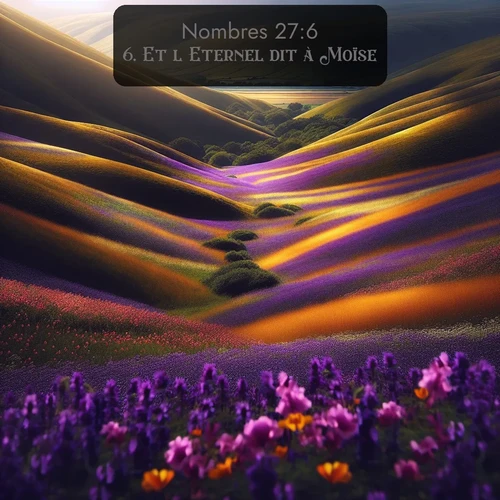 Segond Nombres  ; image nature: image avec le verset biblique :Et l&#039;Eternel dit à Moïse: ;  ; 27:6