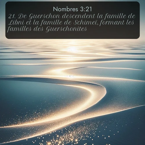 Segond Nombres  ; image nature: image avec le verset biblique :De Guerschon descendent la famille de Libni et la famille de Schimeï, formant les familles des Guerschonites. ;  ; 3:21