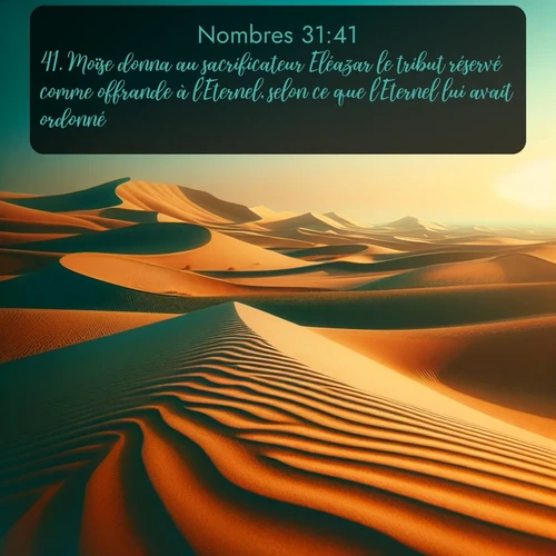 Segond Nombres  ; image nature: image avec le verset biblique :Moïse donna au sacrificateur Eléazar le tribut réservé comme offrande à l&#039;Eternel, selon ce que l&#039;Eternel lui avait ordonné. - ;  ; 31:41