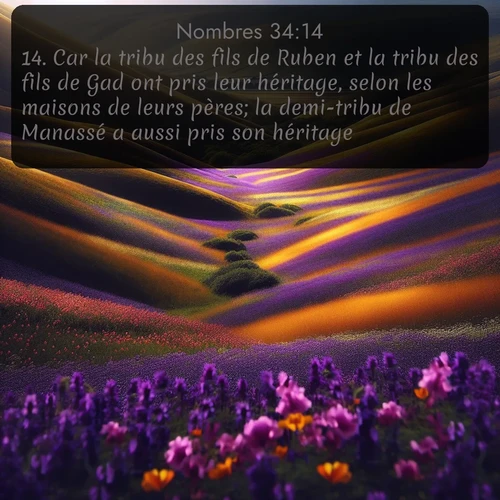 Segond Nombres  ; image nature: image avec le verset biblique :Car la tribu des fils de Ruben et la tribu des fils de Gad ont pris leur héritage, selon les maisons de leurs pères; la demi-tribu de Manassé a aussi pris son héritage. ;  ; 34:14