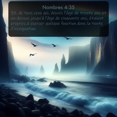Segond Nombres  ; image nature: image avec le verset biblique :de tous ceux qui, depuis l&#039;âge de trente ans et au-dessus jusqu&#039;à l&#039;âge de cinquante ans, étaient propres à exercer quelque fonction dans la tente d&#039;assignation. ;  ; 4:35