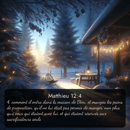 Segond Évangile selon Matthieu  ; image nature: image avec le verset biblique :comment il entra dans la maison de Dieu, et mangea les pains de proposition, qu&#039;il ne lui était pas permis de manger, non plus qu&#039;à ceux qui étaient avec lui, et qui étaient réservés aux sacrificateurs seuls? ;  ; 12:4