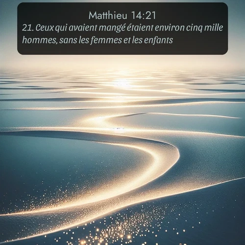 Segond Évangile selon Matthieu  ; image nature: image avec le verset biblique :Ceux qui avaient mangé étaient environ cinq mille hommes, sans les femmes et les enfants. ;  ; 14:21