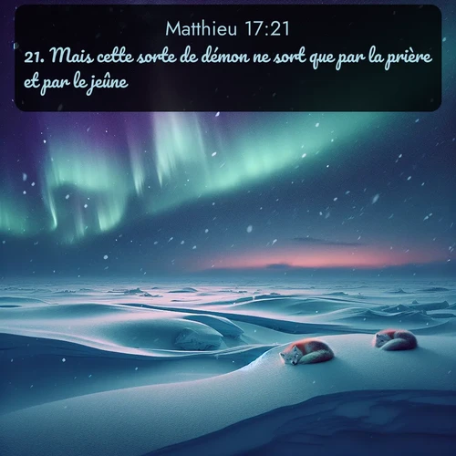 Segond Évangile selon Matthieu  ; image nature: image avec le verset biblique :Mais cette sorte de démon ne sort que par la prière et par le jeûne. ;  ; 17:21
