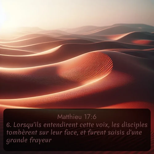 Segond Évangile selon Matthieu  ; image nature: image avec le verset biblique :Lorsqu&#039;ils entendirent cette voix, les disciples tombèrent sur leur face, et furent saisis d&#039;une grande frayeur. ;  ; 17:6