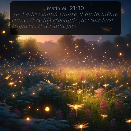Segond Évangile selon Matthieu  ; image nature: image avec le verset biblique :S&#039;adressant à l&#039;autre, il dit la même chose. Et ce fils répondit: Je veux bien, seigneur. Et il n&#039;alla pas. ;  ; 21:30