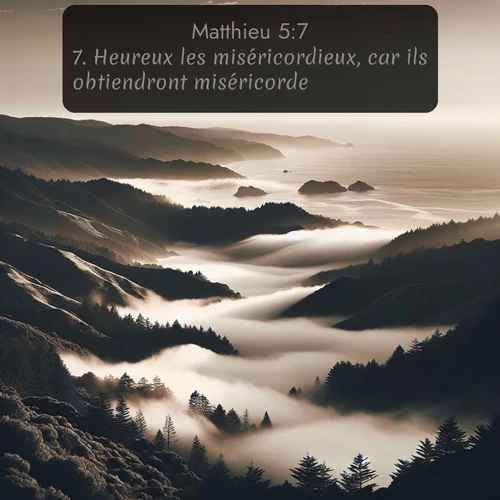 Segond Évangile selon Matthieu  ; image nature: image avec le verset biblique :Heureux les miséricordieux, car ils obtiendront miséricorde! ;  ; 5:7