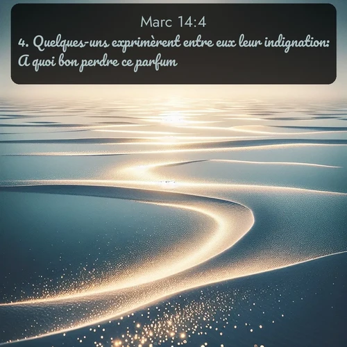 Segond Évangile selon Marc  ; image nature: image avec le verset biblique :Quelques-uns exprimèrent entre eux leur indignation: A quoi bon perdre ce parfum? ;  ; 14:4