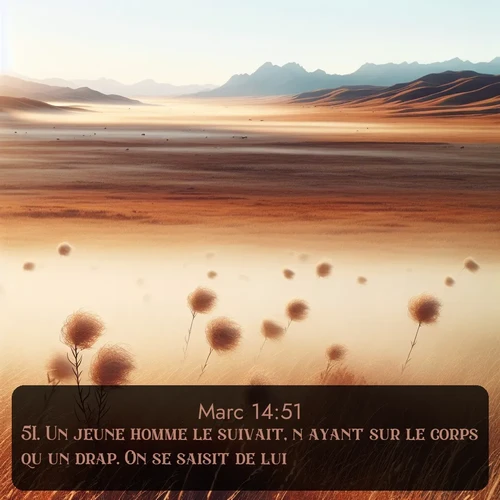 Segond Évangile selon Marc  ; image nature: image avec le verset biblique :Un jeune homme le suivait, n&#039;ayant sur le corps qu&#039;un drap. On se saisit de lui; ;  ; 14:51