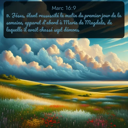 Segond Évangile selon Marc  ; image nature: image avec le verset biblique :Jésus, étant ressuscité le matin du premier jour de la semaine, apparut d&#039;abord à Marie de Magdala, de laquelle il avait chassé sept démons. ;  ; 16:9