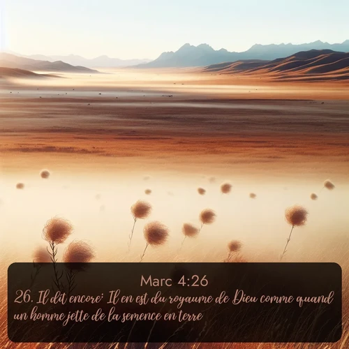 Segond Évangile selon Marc  ; image nature: image avec le verset biblique :Il dit encore: Il en est du royaume de Dieu comme quand un homme jette de la semence en terre; ;  ; 4:26
