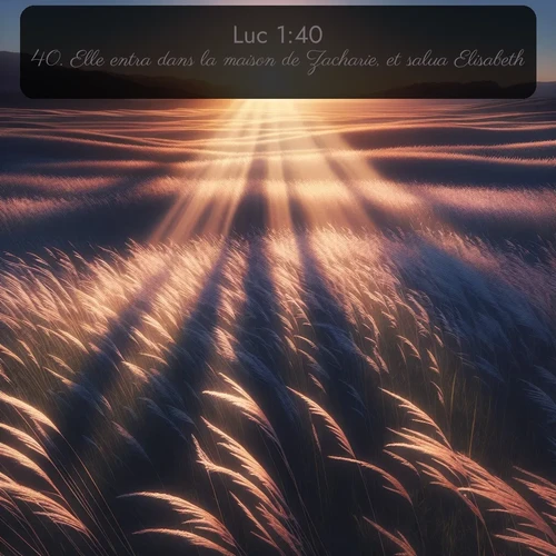 Segond Évangile selon Luc  ; image nature: image avec le verset biblique :Elle entra dans la maison de Zacharie, et salua Elisabeth. ;  ; 1:40