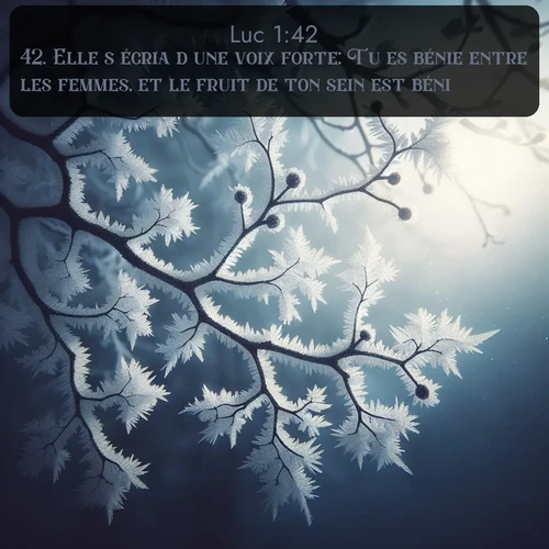 Segond Évangile selon Luc  ; image nature: image avec le verset biblique :Elle s&#039;écria d&#039;une voix forte: Tu es bénie entre les femmes, et le fruit de ton sein est béni. ;  ; 1:42