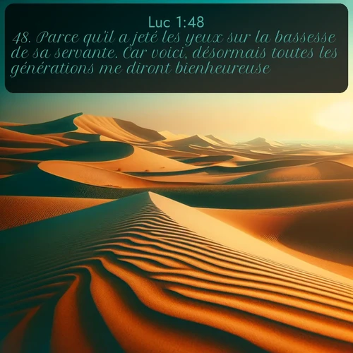 Segond Évangile selon Luc  ; image nature: image avec le verset biblique :Parce qu&#039;il a jeté les yeux sur la bassesse de sa servante. Car voici, désormais toutes les générations me diront bienheureuse, ;  ; 1:48