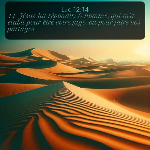 Segond Évangile selon Luc  ; image nature: image avec le verset biblique :Jésus lui répondit: O homme, qui m&#039;a établi pour être votre juge, ou pour faire vos partages? ;  ; 12:14