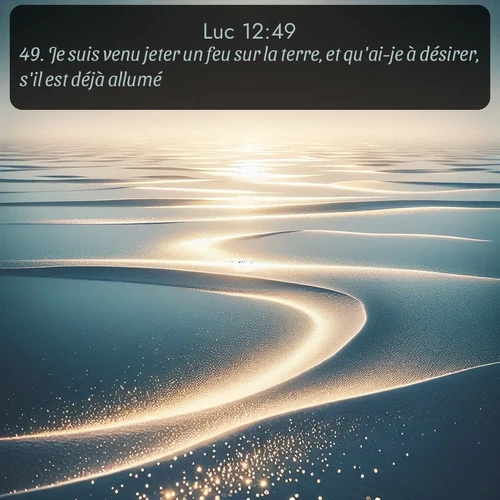 Segond Évangile selon Luc  ; image nature: image avec le verset biblique :Je suis venu jeter un feu sur la terre, et qu&#039;ai-je à désirer, s&#039;il est déjà allumé? ;  ; 12:49