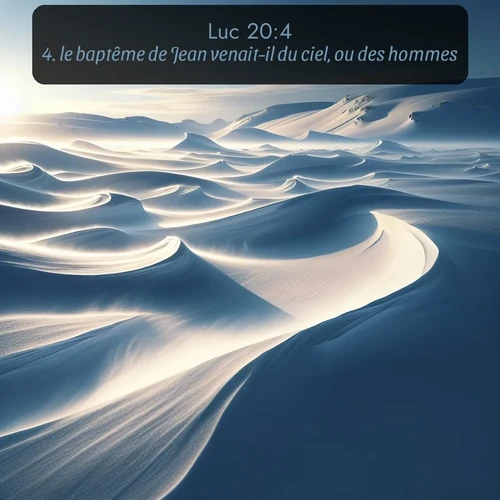 Segond Évangile selon Luc  ; image nature: image avec le verset biblique :le baptême de Jean venait-il du ciel, ou des hommes? ;  ; 20:4