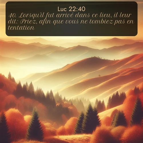 Segond Évangile selon Luc  ; image nature: image avec le verset biblique :Lorsqu&#039;il fut arrivé dans ce lieu, il leur dit: Priez, afin que vous ne tombiez pas en tentation. ;  ; 22:40
