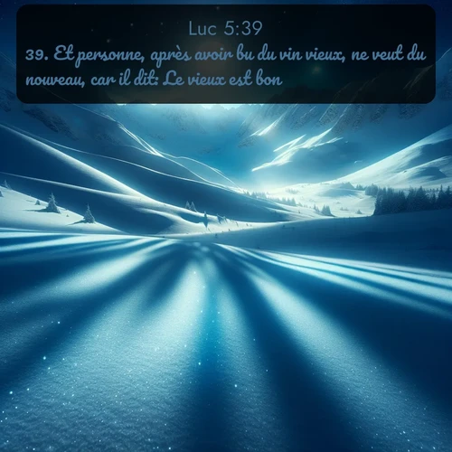 Segond Évangile selon Luc  ; image nature: image avec le verset biblique :Et personne, après avoir bu du vin vieux, ne veut du nouveau, car il dit: Le vieux est bon. ;  ; 5:39