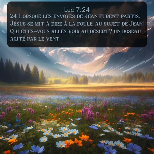 Segond Évangile selon Luc  ; image nature: image avec le verset biblique :Lorsque les envoyés de Jean furent partis, Jésus se mit à dire à la foule, au sujet de Jean: Qu&#039;êtes-vous allés voir au désert? un roseau agité par le vent? ;  ; 7:24