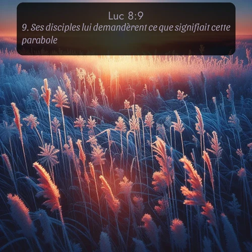 Segond Évangile selon Luc  ; image nature: image avec le verset biblique :Ses disciples lui demandèrent ce que signifiait cette parabole. ;  ; 8:9