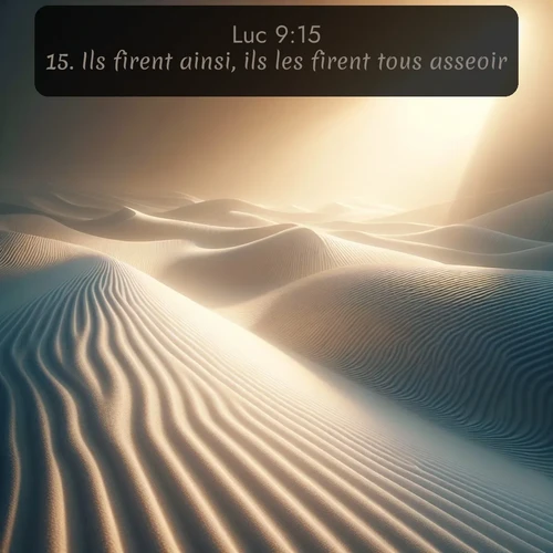 Segond Évangile selon Luc  ; image nature: image avec le verset biblique :Ils firent ainsi, ils les firent tous asseoir. ;  ; 9:15