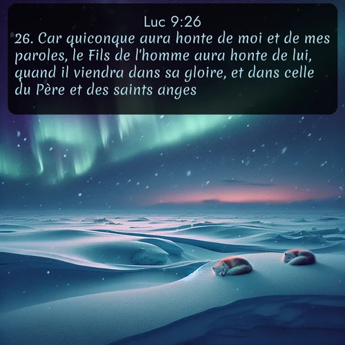 Segond Évangile selon Luc  ; image nature: image avec le verset biblique :Car quiconque aura honte de moi et de mes paroles, le Fils de l&#039;homme aura honte de lui, quand il viendra dans sa gloire, et dans celle du Père et des saints anges. ;  ; 9:26