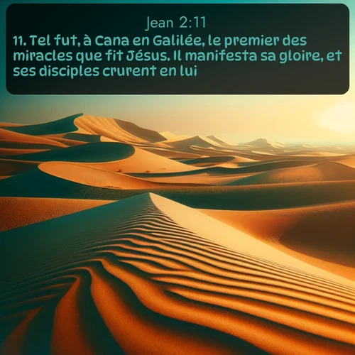 Segond Évangile selon Jean  ; image nature: image avec le verset biblique :Tel fut, à Cana en Galilée, le premier des miracles que fit Jésus. Il manifesta sa gloire, et ses disciples crurent en lui. ;  ; 2:11