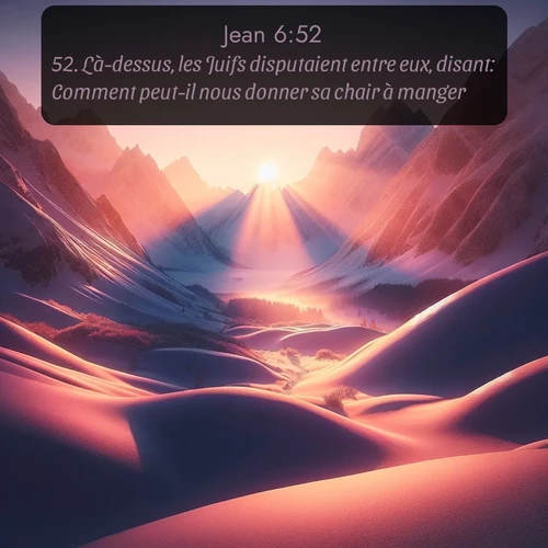 Segond Évangile selon Jean  ; image nature: image avec le verset biblique :Là-dessus, les Juifs disputaient entre eux, disant: Comment peut-il nous donner sa chair à manger? ;  ; 6:52