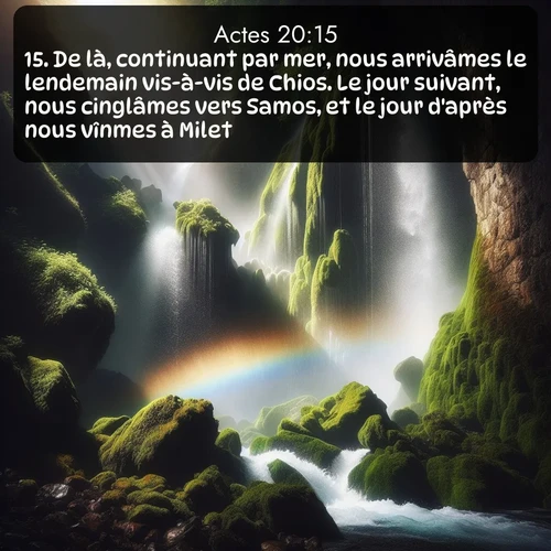 Segond Actes  ; image nature: image avec le verset biblique :De là, continuant par mer, nous arrivâmes le lendemain vis-à-vis de Chios. Le jour suivant, nous cinglâmes vers Samos, et le jour d&#039;après nous vînmes à Milet. ;  ; 20:15