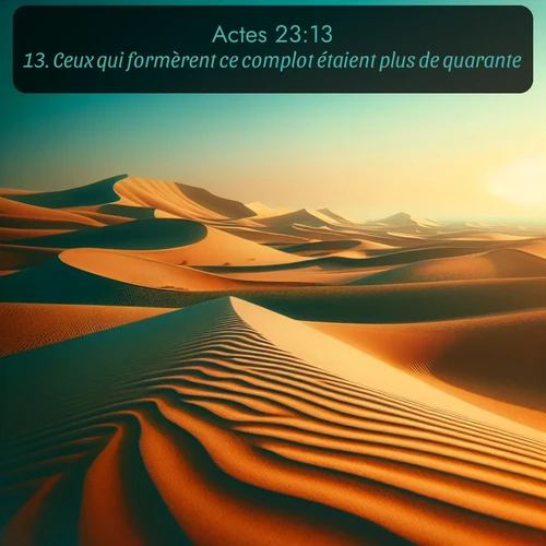 Segond Actes  ; image nature: image avec le verset biblique :Ceux qui formèrent ce complot étaient plus de quarante, ;  ; 23:13