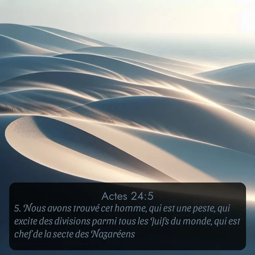 Segond Actes  ; image nature: image avec le verset biblique :Nous avons trouvé cet homme, qui est une peste, qui excite des divisions parmi tous les Juifs du monde, qui est chef de la secte des Nazaréens, ;  ; 24:5