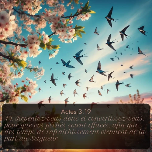 Segond Actes  ; image nature: image avec le verset biblique :Repentez-vous donc et convertissez-vous, pour que vos péchés soient effacés, afin que des temps de rafraîchissement viennent de la part du Seigneur, ;  ; 3:19