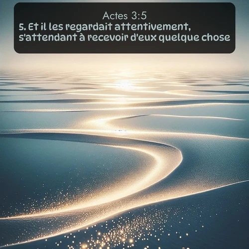 Segond Actes  ; image nature: image avec le verset biblique :Et il les regardait attentivement, s&#039;attendant à recevoir d&#039;eux quelque chose. ;  ; 3:5