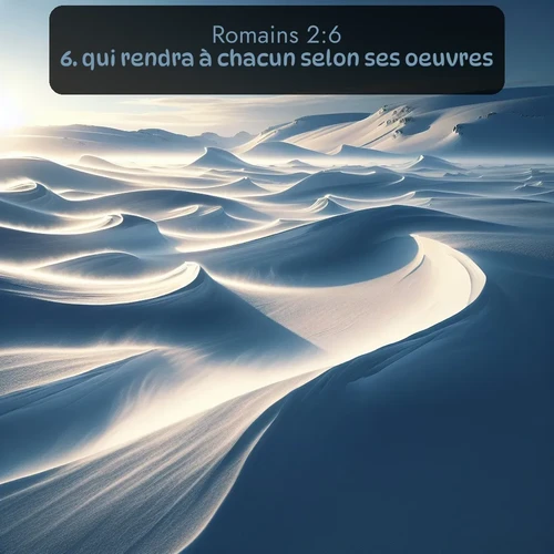 Segond Romains  ; image nature: image avec le verset biblique :qui rendra à chacun selon ses oeuvres; ;  ; 2:6
