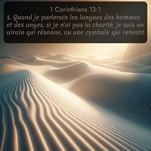 Segond 1 Corinthiens  ; image nature: image avec le verset biblique :Quand je parlerais les langues des hommes et des anges, si je n&#039;ai pas la charité, je suis un airain qui résonne, ou une cymbale qui retentit. ;  ; 13:1