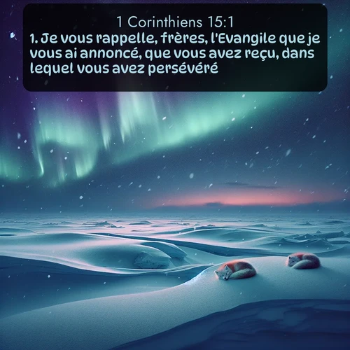 Segond 1 Corinthiens  ; image nature: image avec le verset biblique :Je vous rappelle, frères, l&#039;Evangile que je vous ai annoncé, que vous avez reçu, dans lequel vous avez persévéré, ;  ; 15:1