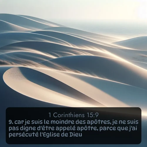 Segond 1 Corinthiens  ; image nature: image avec le verset biblique :car je suis le moindre des apôtres, je ne suis pas digne d&#039;être appelé apôtre, parce que j&#039;ai persécuté l&#039;Eglise de Dieu. ;  ; 15:9
