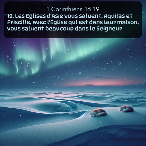 Segond 1 Corinthiens  ; image nature: image avec le verset biblique :Les Eglises d&#039;Asie vous saluent. Aquilas et Priscille, avec l&#039;Eglise qui est dans leur maison, vous saluent beaucoup dans le Seigneur. ;  ; 16:19