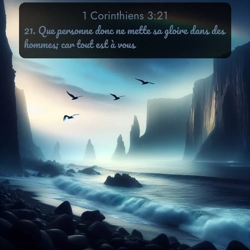 Segond 1 Corinthiens  ; image nature: image avec le verset biblique :Que personne donc ne mette sa gloire dans des hommes; car tout est à vous, ;  ; 3:21