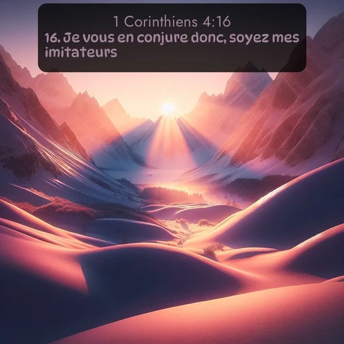 Segond 1 Corinthiens  ; image nature: image avec le verset biblique :Je vous en conjure donc, soyez mes imitateurs. ;  ; 4:16