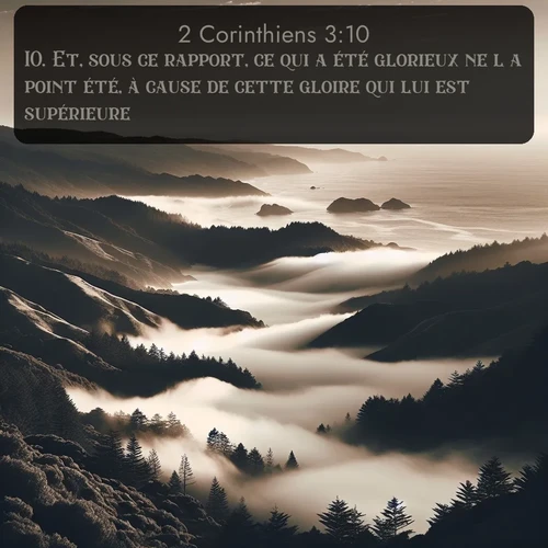 Segond 2 Corinthiens  ; image nature: image avec le verset biblique :Et, sous ce rapport, ce qui a été glorieux ne l&#039;a point été, à cause de cette gloire qui lui est supérieure. ;  ; 3:10