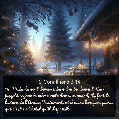Segond 2 Corinthiens  ; image nature: image avec le verset biblique :Mais ils sont devenus durs d&#039;entendement. Car jusqu&#039;à ce jour le même voile demeure quand, ils font la lecture de l&#039;Ancien Testament, et il ne se lève pas, parce que c&#039;est en Christ qu&#039;il disparaît. ;  ; 3:14