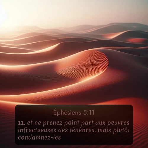Segond Éphésiens  ; image nature: image avec le verset biblique :et ne prenez point part aux oeuvres infructueuses des ténèbres, mais plutôt condamnez-les. ;  ; 5:11